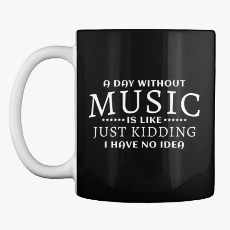 A day without Music is like just kidding