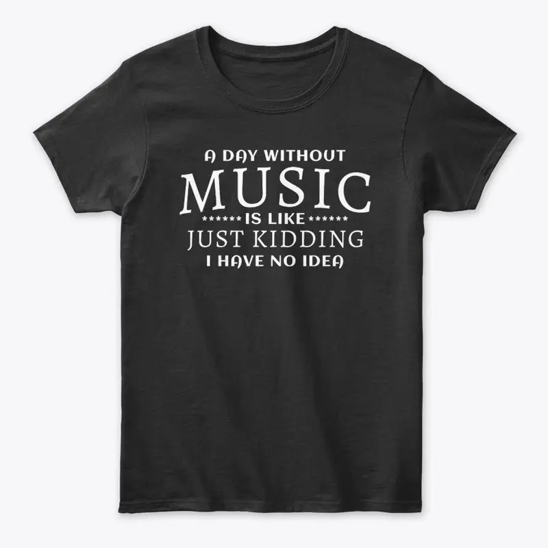 A day without Music is like just kidding