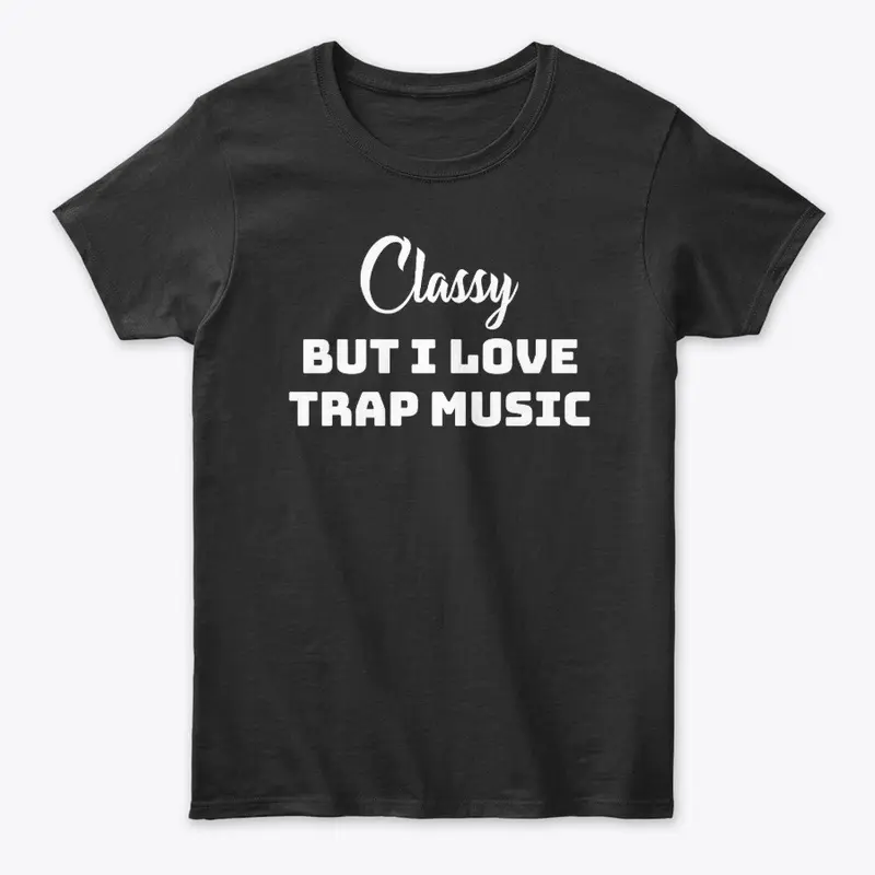 Classy but I love trap music