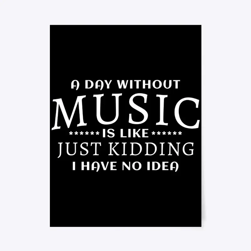 A day without Music is like just kidding