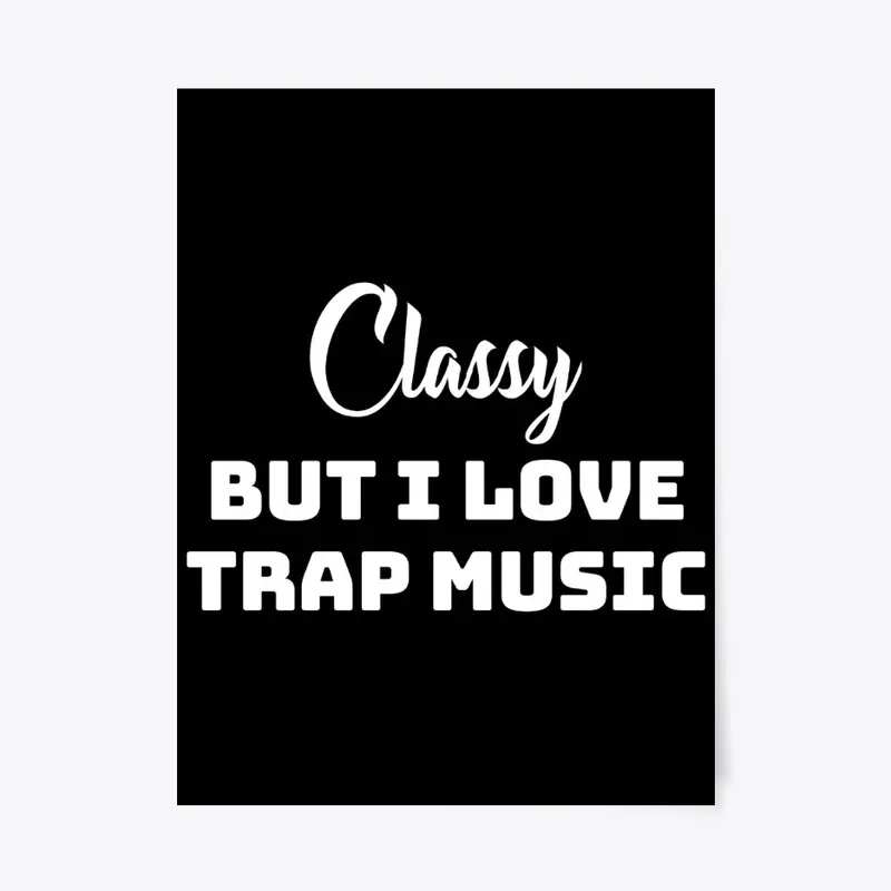 Classy but I love trap music